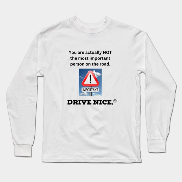 Drive nice, most important Long Sleeve T-Shirt by TraciJ